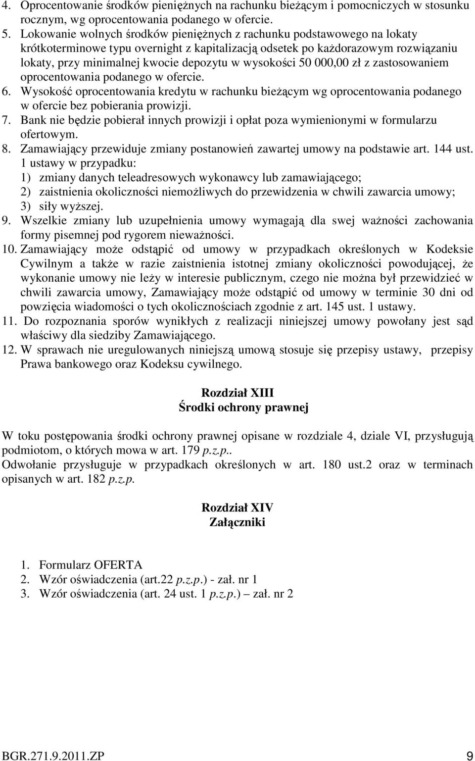 wysokości 50 000,00 zł z zastosowaniem oprocentowania podanego w ofercie. 6. Wysokość oprocentowania kredytu w rachunku bieżącym wg oprocentowania podanego w ofercie bez pobierania prowizji. 7.