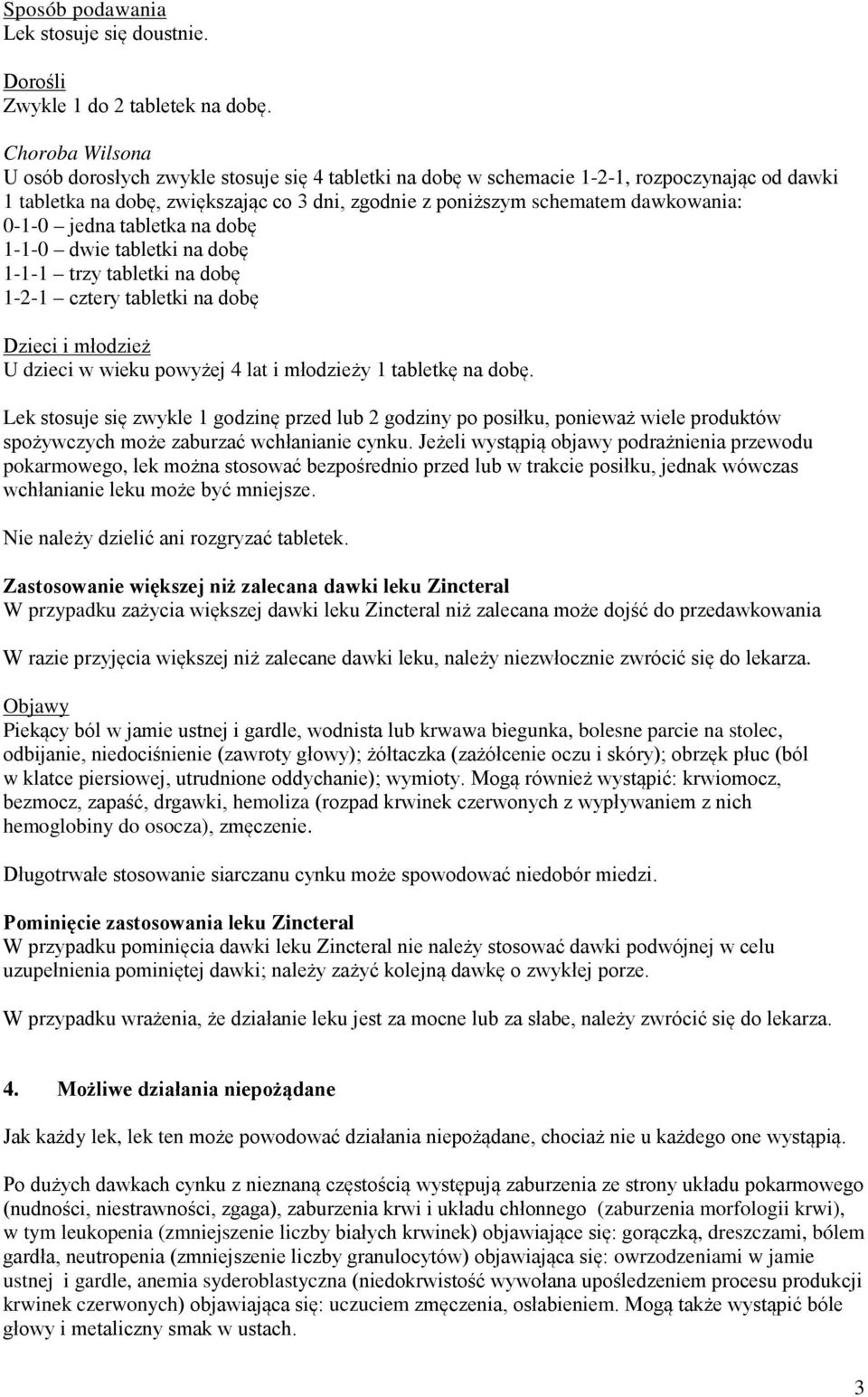 0-1-0 jedna tabletka na dobę 1-1-0 dwie tabletki na dobę 1-1-1 trzy tabletki na dobę 1-2-1 cztery tabletki na dobę Dzieci i młodzież U dzieci w wieku powyżej 4 lat i młodzieży 1 tabletkę na dobę.