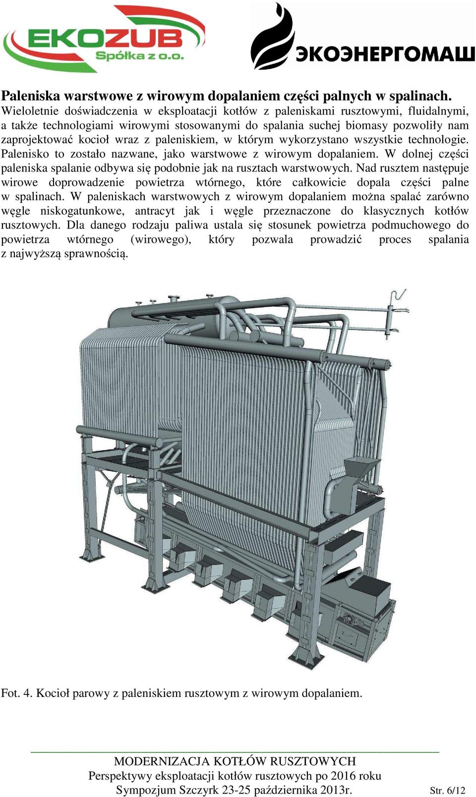 paleniskiem, w którym wykorzystano wszystkie technologie. Palenisko to zostało nazwane, jako warstwowe z wirowym dopalaniem.