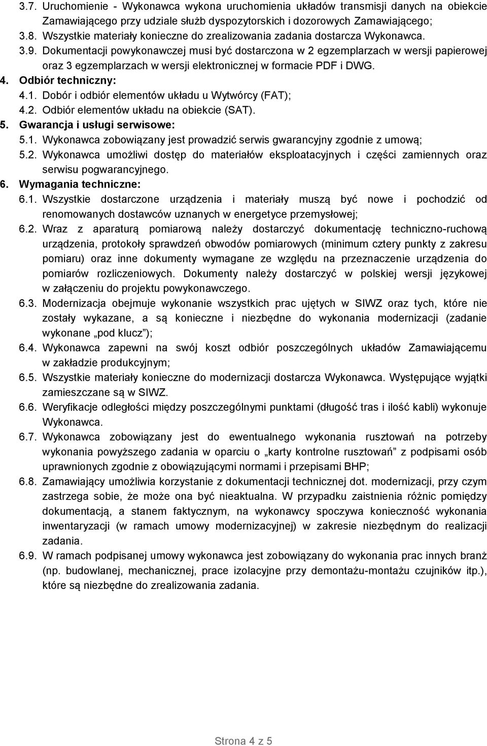 Dokumentacji powykonawczej musi być dostarczona w 2 egzemplarzach w wersji papierowej oraz 3 egzemplarzach w wersji elektronicznej w formacie PDF i DWG. 4. Odbiór techniczny: 4.1.