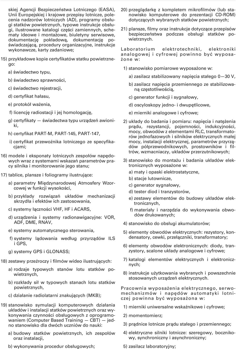 zadaniowe; 15) przykładowe kopie certyfikatów statku powietrznego: a) świadectwo typu, b) świadectwo sprawności, c) świadectwo rejestracji, d) certyfikat hałasu, e) protokół ważenia, f) licencję