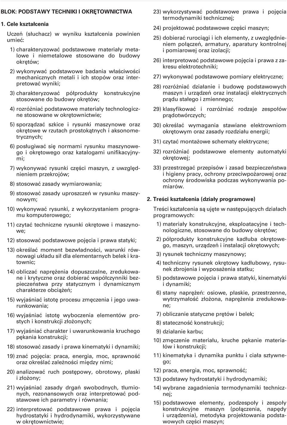 mechanicznych metali i ich stopów oraz interpretować wyniki; 3) charakteryzować półprodukty konstrukcyjne stosowane do budowy okrętów; 4) rozróżniać podstawowe materiały technologiczne stosowane w