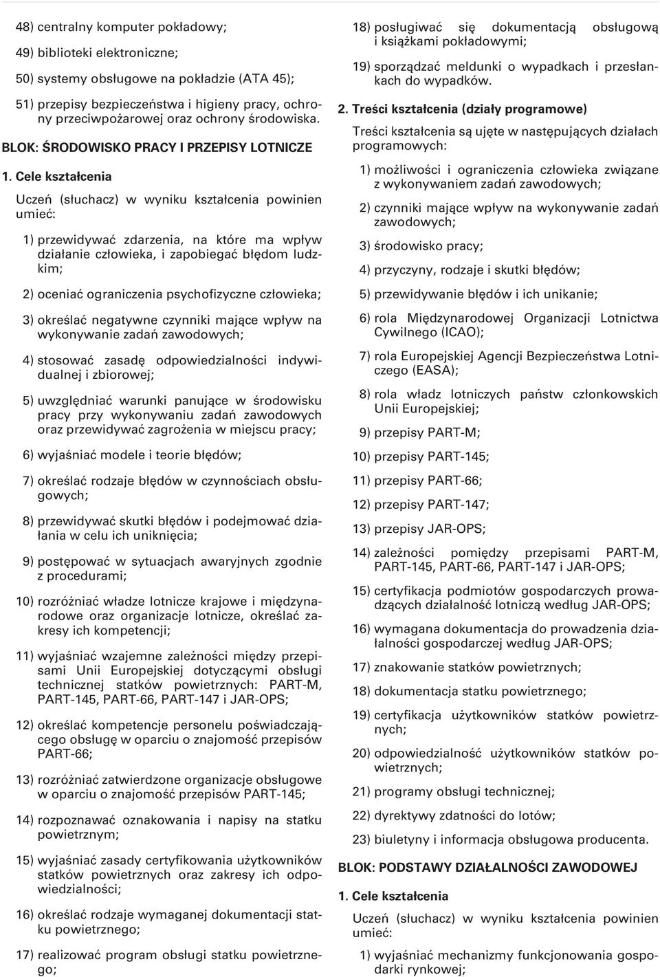 Cele kształcenia Uczeń (słuchacz) w wyniku kształcenia powinien 1) przewidywać zdarzenia, na które ma wpływ działanie człowieka, i zapobiegać błędom ludzkim; 2) oceniać ograniczenia psychofizyczne