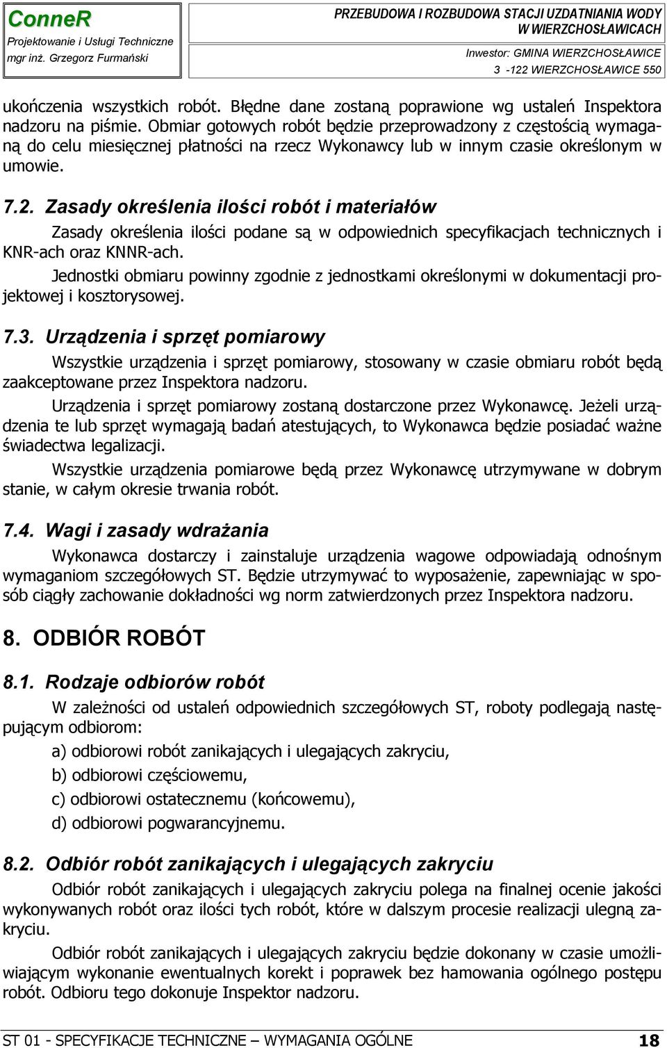 Zasady określenia ilości robót i materiałów Zasady określenia ilości podane są w odpowiednich specyfikacjach technicznych i KNR-ach oraz KNNR-ach.