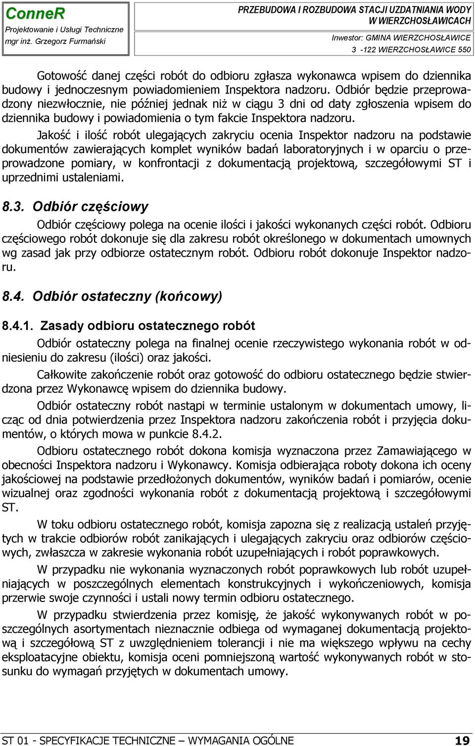 Jakość i ilość robót ulegających zakryciu ocenia Inspektor nadzoru na podstawie dokumentów zawierających komplet wyników badań laboratoryjnych i w oparciu o przeprowadzone pomiary, w konfrontacji z