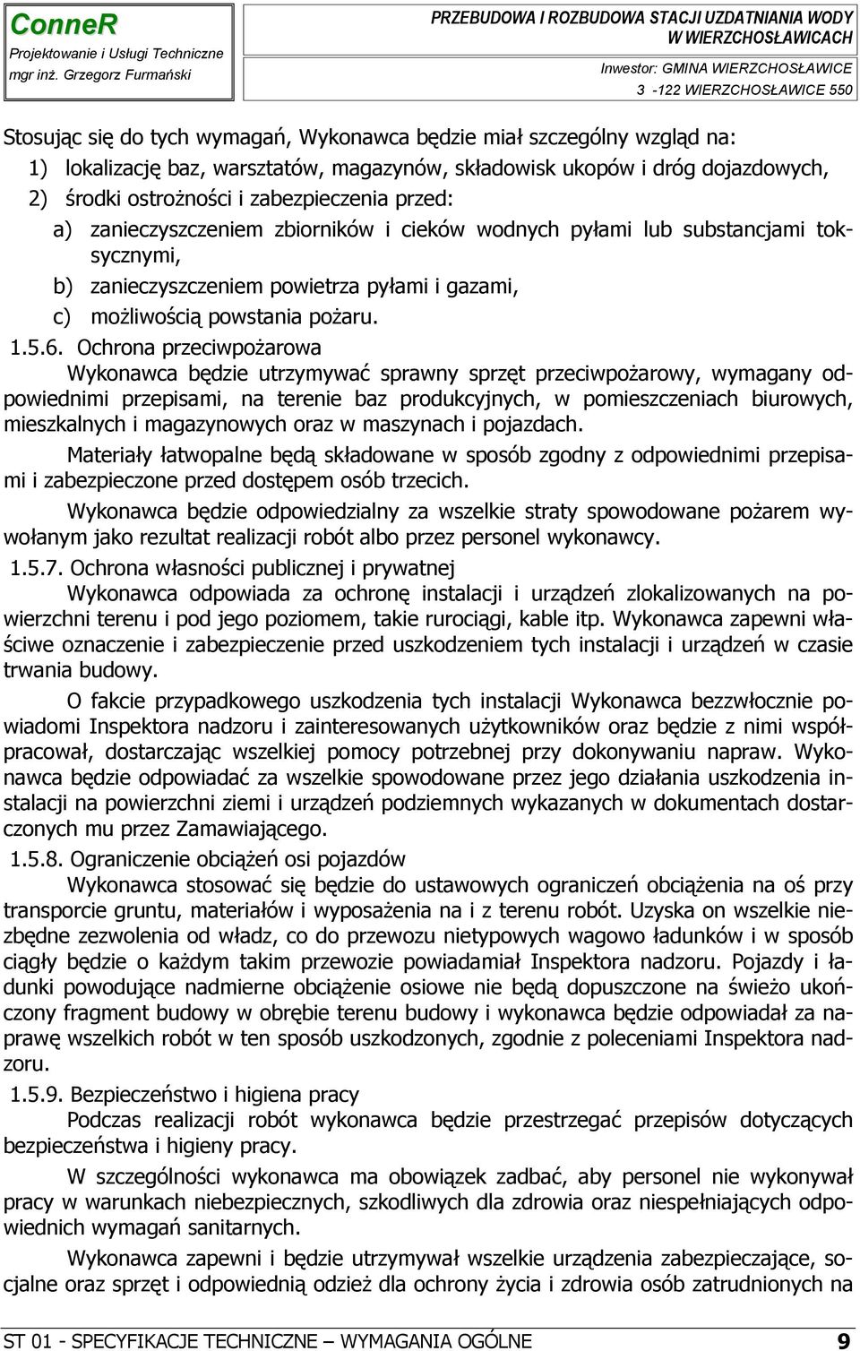 Ochrona przeciwpożarowa Wykonawca będzie utrzymywać sprawny sprzęt przeciwpożarowy, wymagany odpowiednimi przepisami, na terenie baz produkcyjnych, w pomieszczeniach biurowych, mieszkalnych i