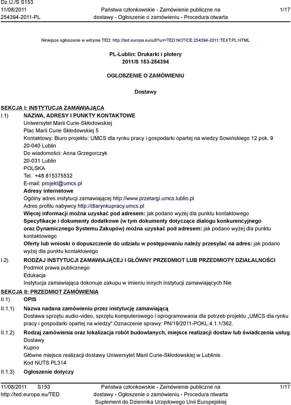 1) NAZWA, ADRESY I PUNKTY KONTAKTOWE Uniwersytet Marii Curie-Skłodowskiej Plac Marii Curie Skłodowskiej 5 Kontaktowy: Biuro projektu: UMCS dla rynku pracy i gospodarki opartej na wiedzy Sowińskiego