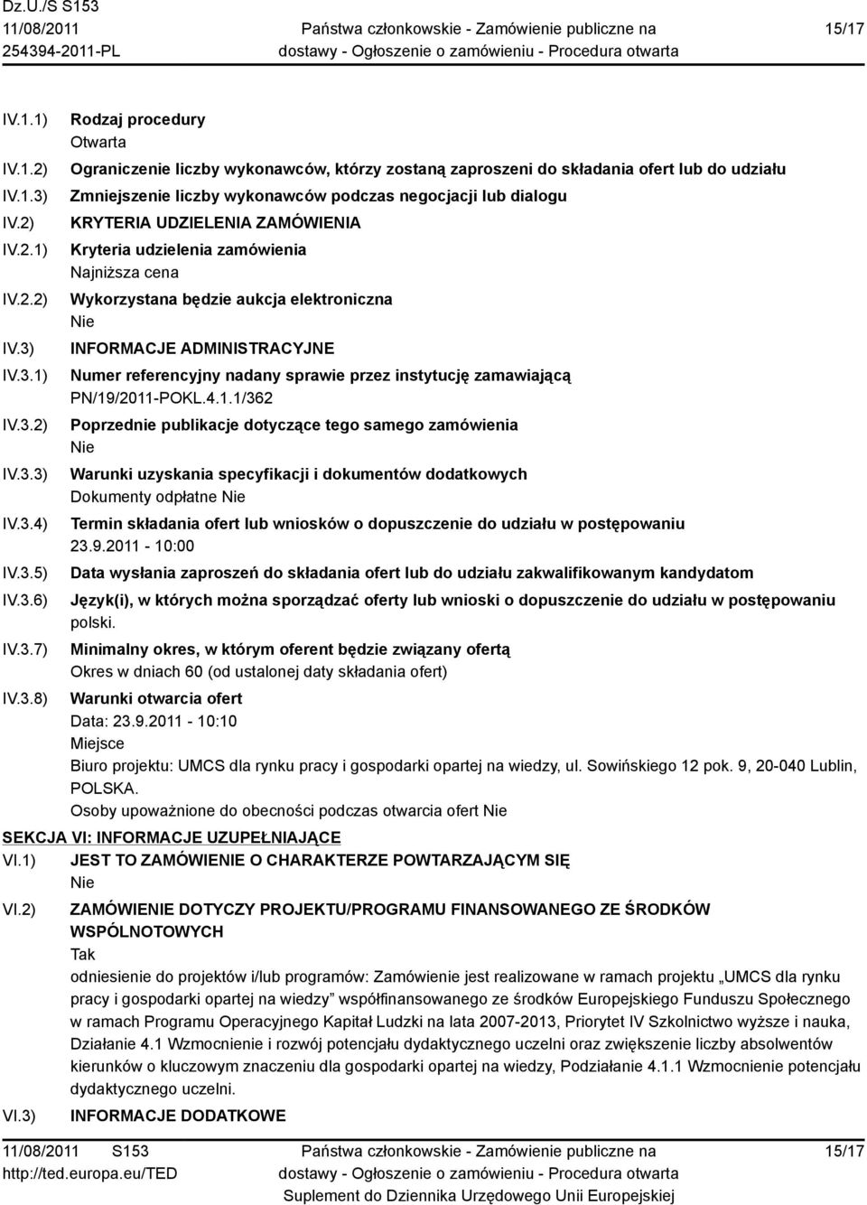 IV.3.1) IV.3.2) IV.3.3) IV.3.4) IV.3.5) IV.3.6) IV.3.7) IV.3.8) Rodzaj procedury Otwarta Ograniczenie liczby wykonawców, którzy zostaną zaproszeni do składania ofert lub do udziału Zmniejszenie