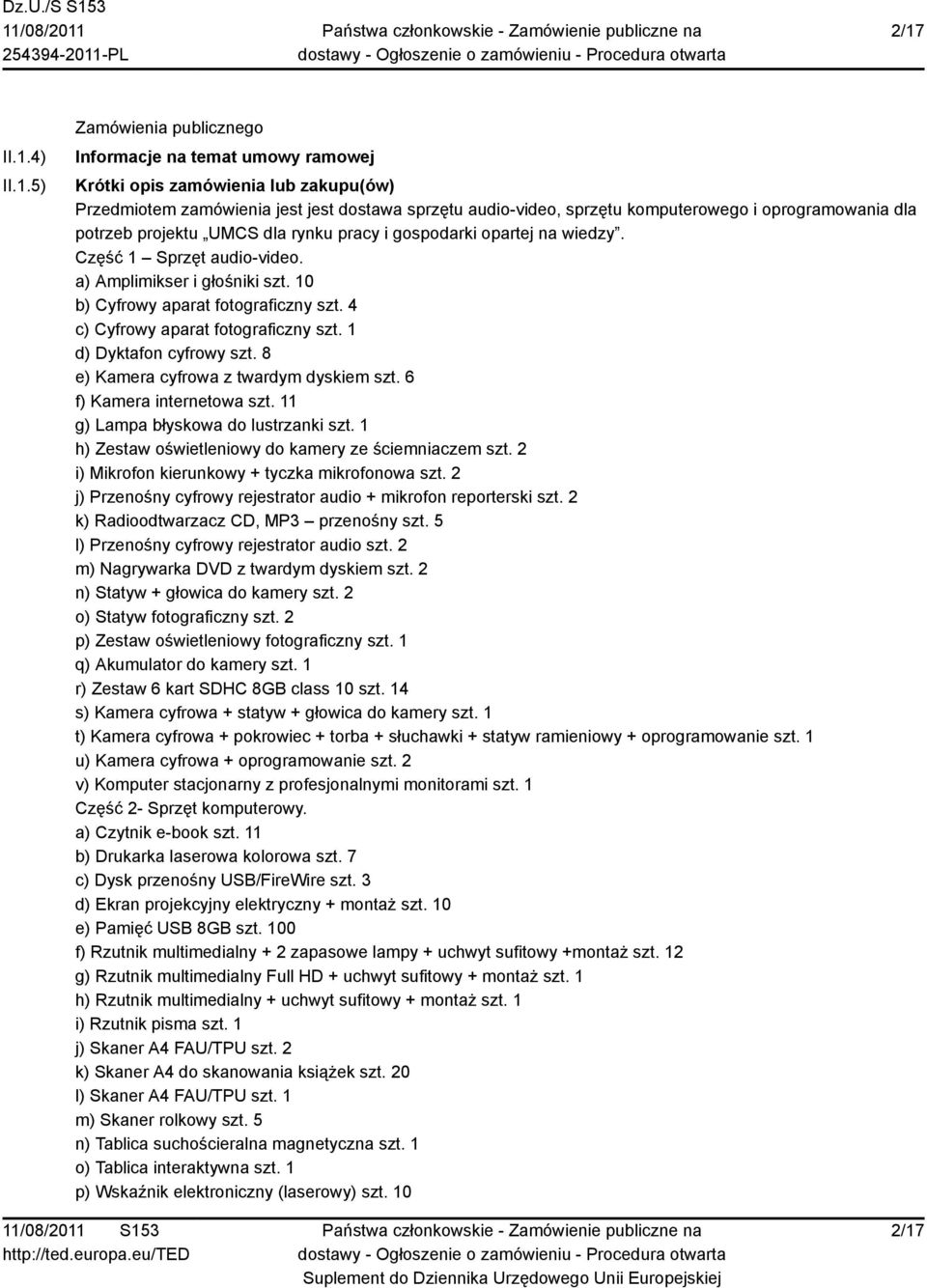 4 c) Cyfrowy aparat fotograficzny szt. 1 d) Dyktafon cyfrowy szt. 8 e) Kamera cyfrowa z twardym dyskiem szt. 6 f) Kamera internetowa szt. 11 g) Lampa błyskowa do lustrzanki szt.