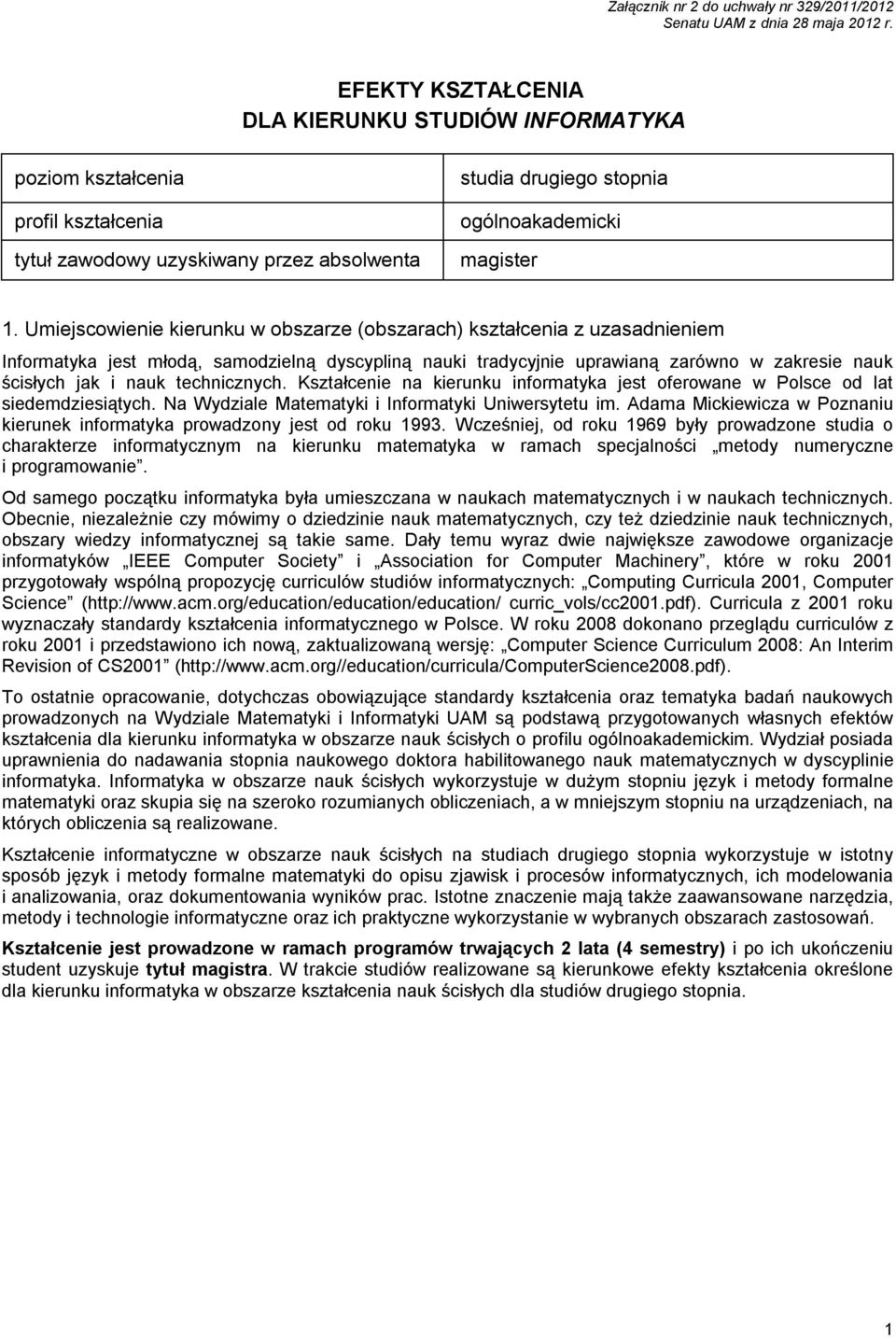 technicznych. Kształcenie na kierunku informatyka jest oferowane w Polsce od lat siedemdziesiątych. Na Wydziale Matematyki i Informatyki Uniwersytetu im.