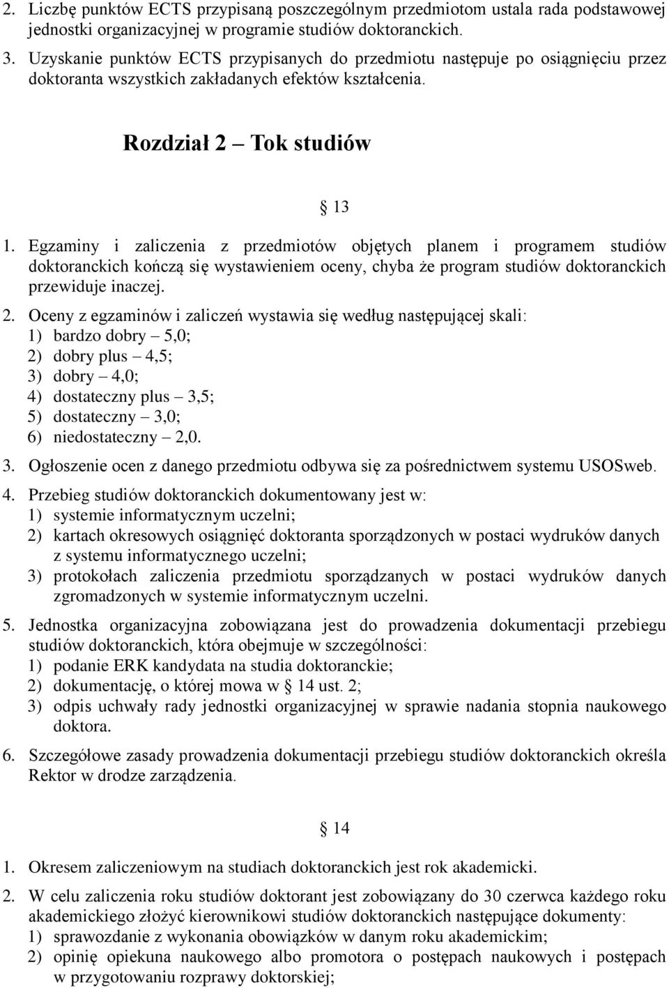 Egzaminy i zaliczenia z przedmiotów objętych planem i programem studiów doktoranckich kończą się wystawieniem oceny, chyba że program studiów doktoranckich przewiduje inaczej. 2.