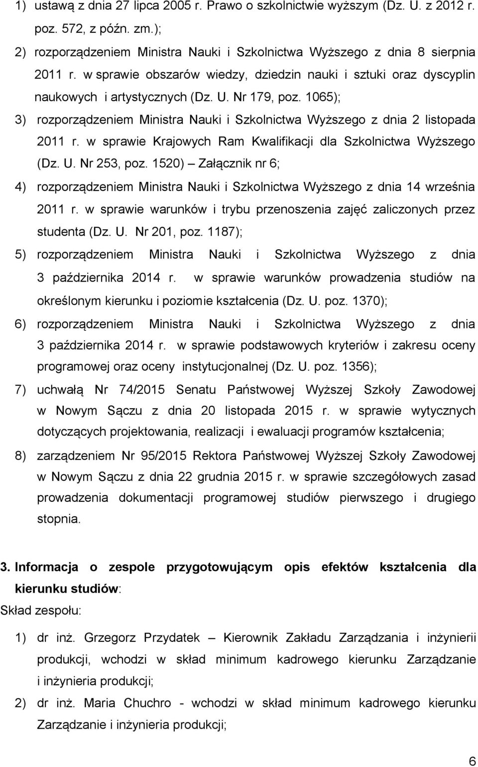 1065); 3) rozporządzeniem Ministra Nauki i Szkolnictwa Wyższego z dnia 2 listopada 2011 r. w sprawie Krajowych Ram Kwalifikacji dla Szkolnictwa Wyższego (Dz. U. Nr 253, poz.