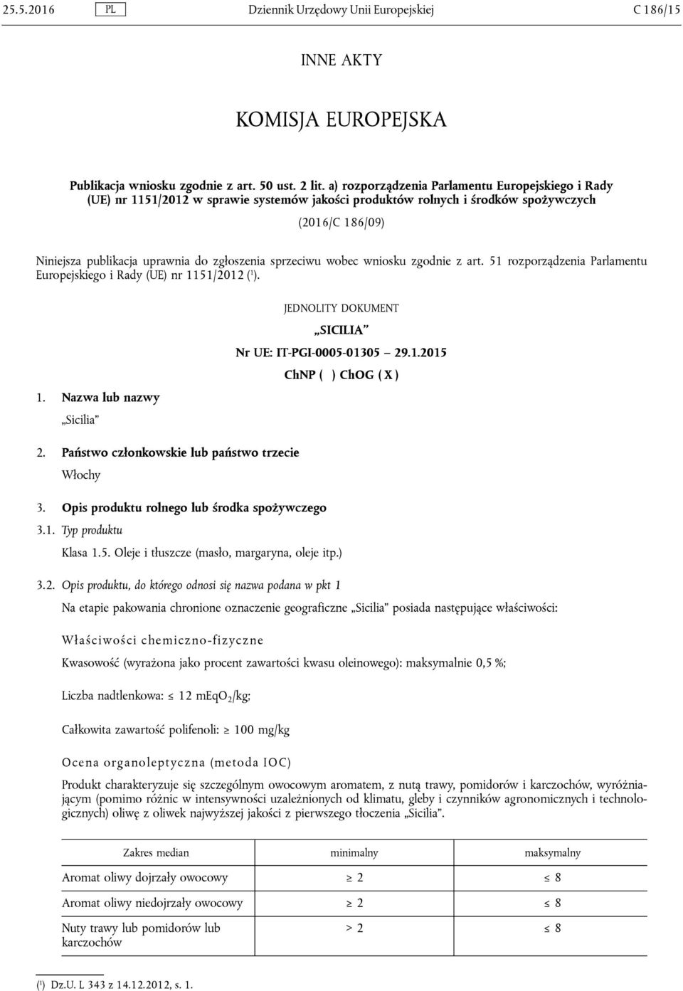 sprzeciwu wobec wniosku zgodnie z art. 51 rozporządzenia Parlamentu Europejskiego i Rady (UE) nr 1151/2012 ( 1 ). 1. Nazwa lub nazwy Sicilia JEDNOLITY DOKUMENT SICILIA Nr UE: IT-PGI-0005-01305 29.1.2015 ChNP ( ) ChOG ( X ) 2.