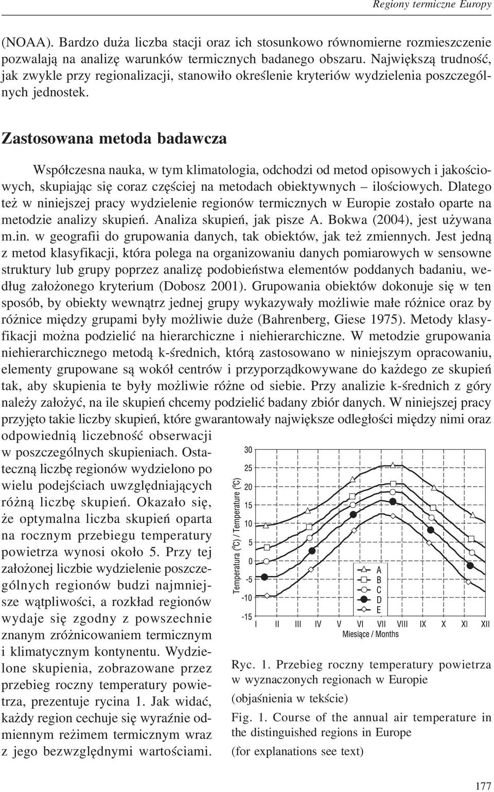 Zastosowana metoda badawcza Współczesna nauka, w tym klimatologia, odchodzi od metod opisowych i jakościowych, skupiając się coraz częściej na metodach obiektywnych ilościowych.