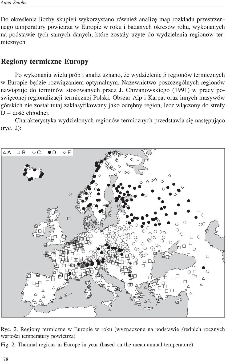 Regiony termiczne Europy Po wykonaniu wielu prób i analiz uznano, że wydzielenie 5 regionów termicznych w Europie będzie rozwiązaniem optymalnym.