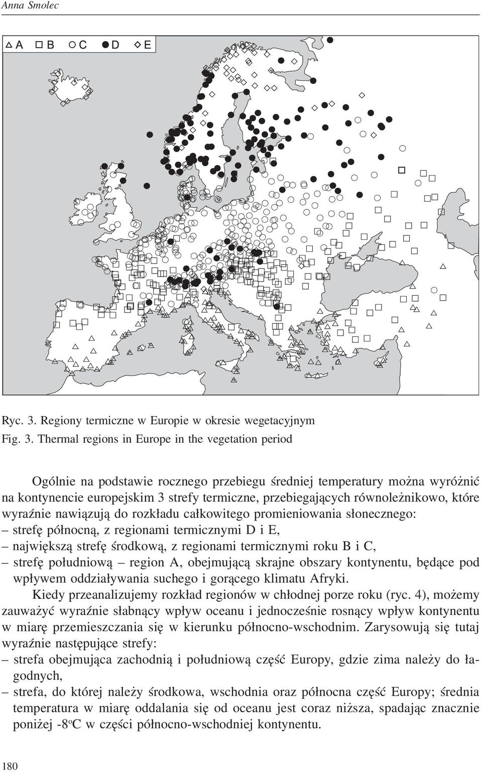 Thermal regions in Europe in the vegetation period Ogólnie na podstawie rocznego przebiegu średniej temperatury można wyróżnić na kontynencie europejskim 3 strefy termiczne, przebiegających