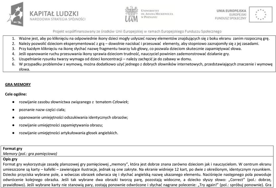 Przy każdym kliknięciu na ikonę słychać nazwę fragmentu twarzy lub głowy, co pozwala dzieciom skutecznie zapamiętywać słowa. 4.