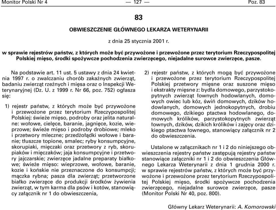 Na podstawie art. 11 ust. 5 ustawy z dnia 24 kwietnia 1997 r. o zwalczaniu chorób zakaênych zwierzàt, badaniu zwierzàt rzeênych i mi sa oraz o Inspekcji Weterynaryjnej (Dz. U. z 1999 r. Nr 66, poz.