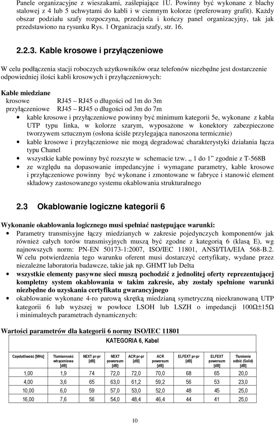 Kable krosowe i przyłączeniowe W celu podłączenia stacji roboczych uŝytkowników oraz telefonów niezbędne jest dostarczenie odpowiedniej ilości kabli krosowych i przyłączeniowych: Kable miedziane