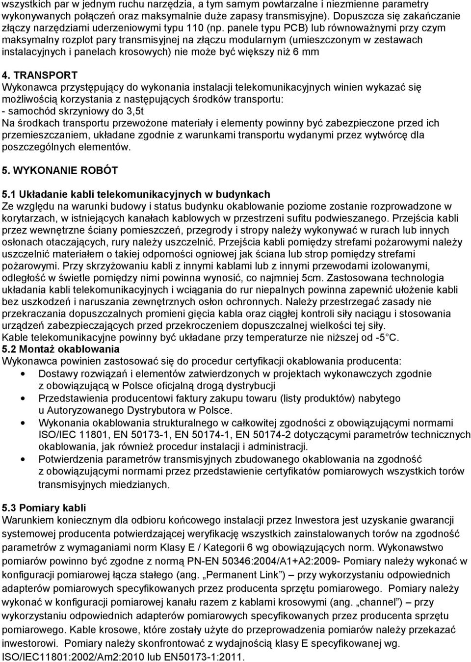 panele typu PCB) lub równoważnymi przy czym maksymalny rozplot pary transmisyjnej na złączu modularnym (umieszczonym w zestawach instalacyjnych i panelach krosowych) nie może być większy niż 6 mm 4.