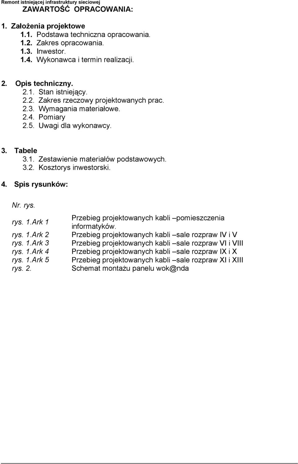 3.2. Kosztorys inwestorski. 4. Spis rysunków: Nr. rys. rys. 1.Ark 1 rys. 1.Ark 2 rys. 1.Ark 3 rys. 1.Ark 4 rys. 1.Ark 5 rys. 2. Przebieg projektowanych kabli pomieszczenia informatyków.