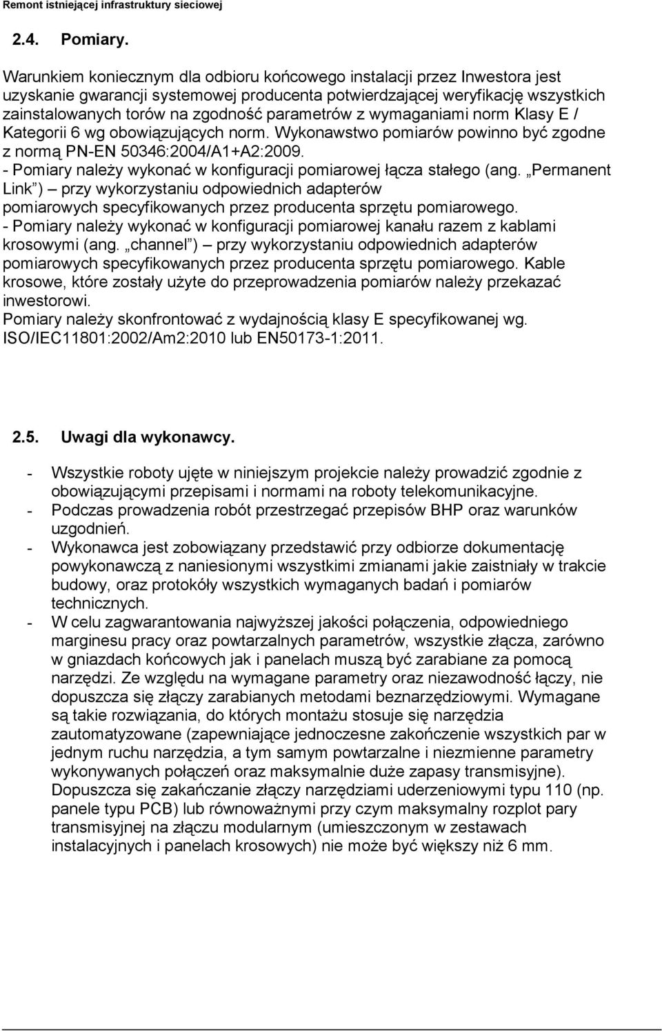 parametrów z wymaganiami norm Klasy E / Kategorii 6 wg obowiązujących norm. Wykonawstwo pomiarów powinno być zgodne z normą PN-EN 50346:2004/A1+A2:2009.