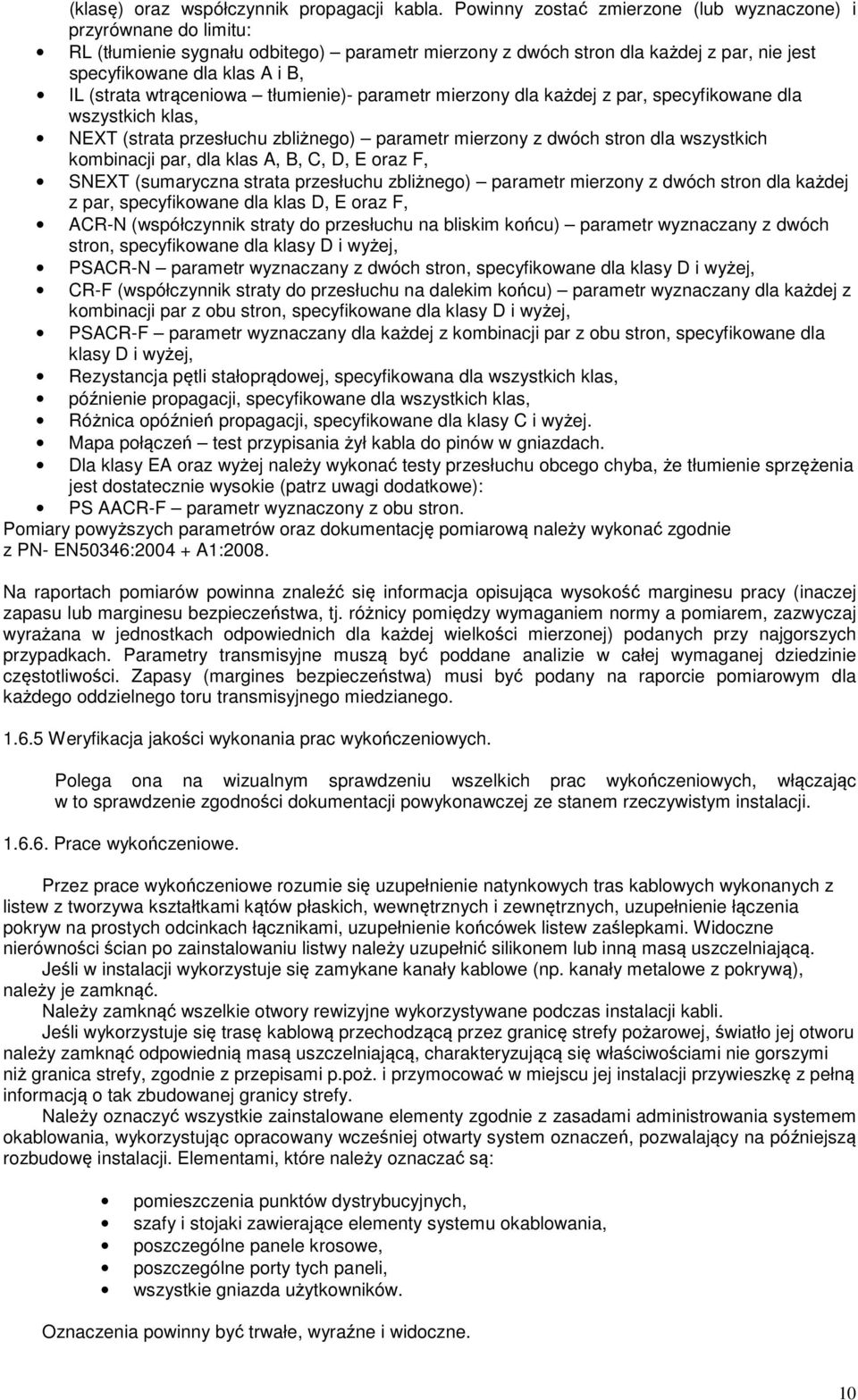 tłumienie)- parametr mierzny dla każdej z par, specyfikwane dla wszystkich klas, NEXT (strata przesłuchu zbliżneg) parametr mierzny z dwóch strn dla wszystkich kmbinacji par, dla klas A, B, C, D, E