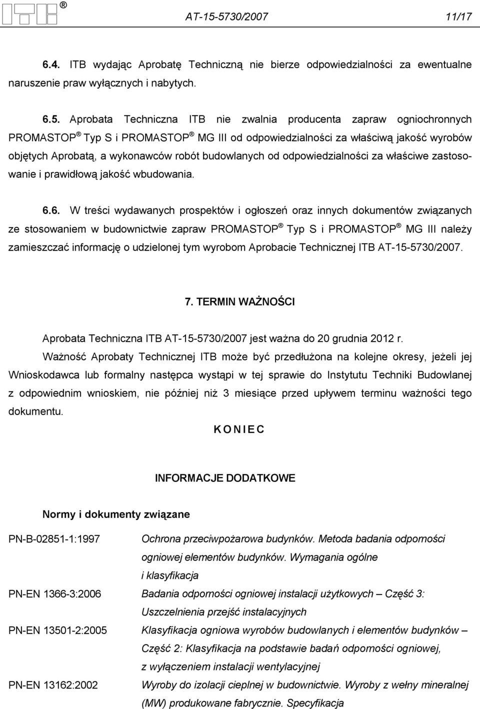 ogniochronnych PROMASTOP Typ S i PROMASTOP MG III od odpowiedzialności za właściwą jakość wyrobów objętych Aprobatą, a wykonawców robót budowlanych od odpowiedzialności za właściwe zastosowanie i