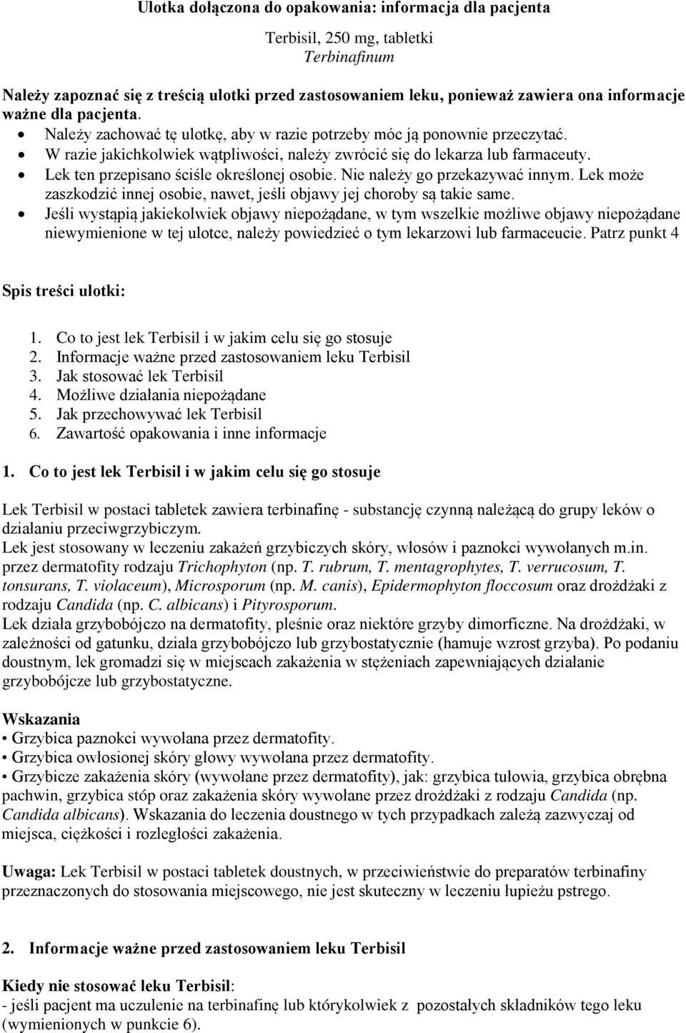 Lek ten przepisano ściśle określonej osobie. Nie należy go przekazywać innym. Lek może zaszkodzić innej osobie, nawet, jeśli objawy jej choroby są takie same.