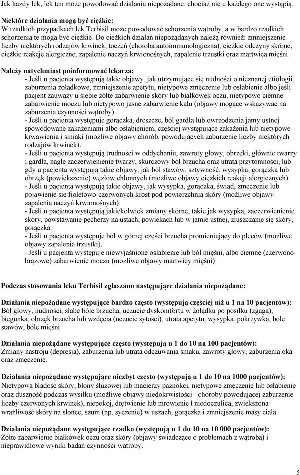 Do ciężkich działań niepożądanych należą również: zmniejszenie liczby niektórych rodzajów krwinek, toczeń (choroba autoimmunologiczna), ciężkie odczyny skórne, ciężkie reakcje alergiczne, zapalenie