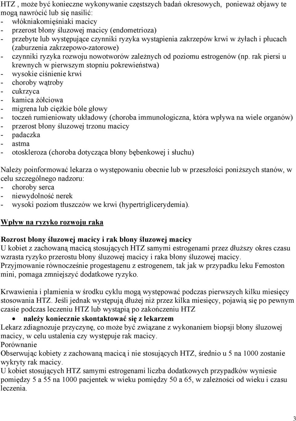 rak piersi u krewnych w pierwszym stopniu pokrewieństwa) - wysokie ciśnienie krwi - choroby wątroby - cukrzyca - kamica żółciowa - migrena lub ciężkie bóle głowy - toczeń rumieniowaty układowy