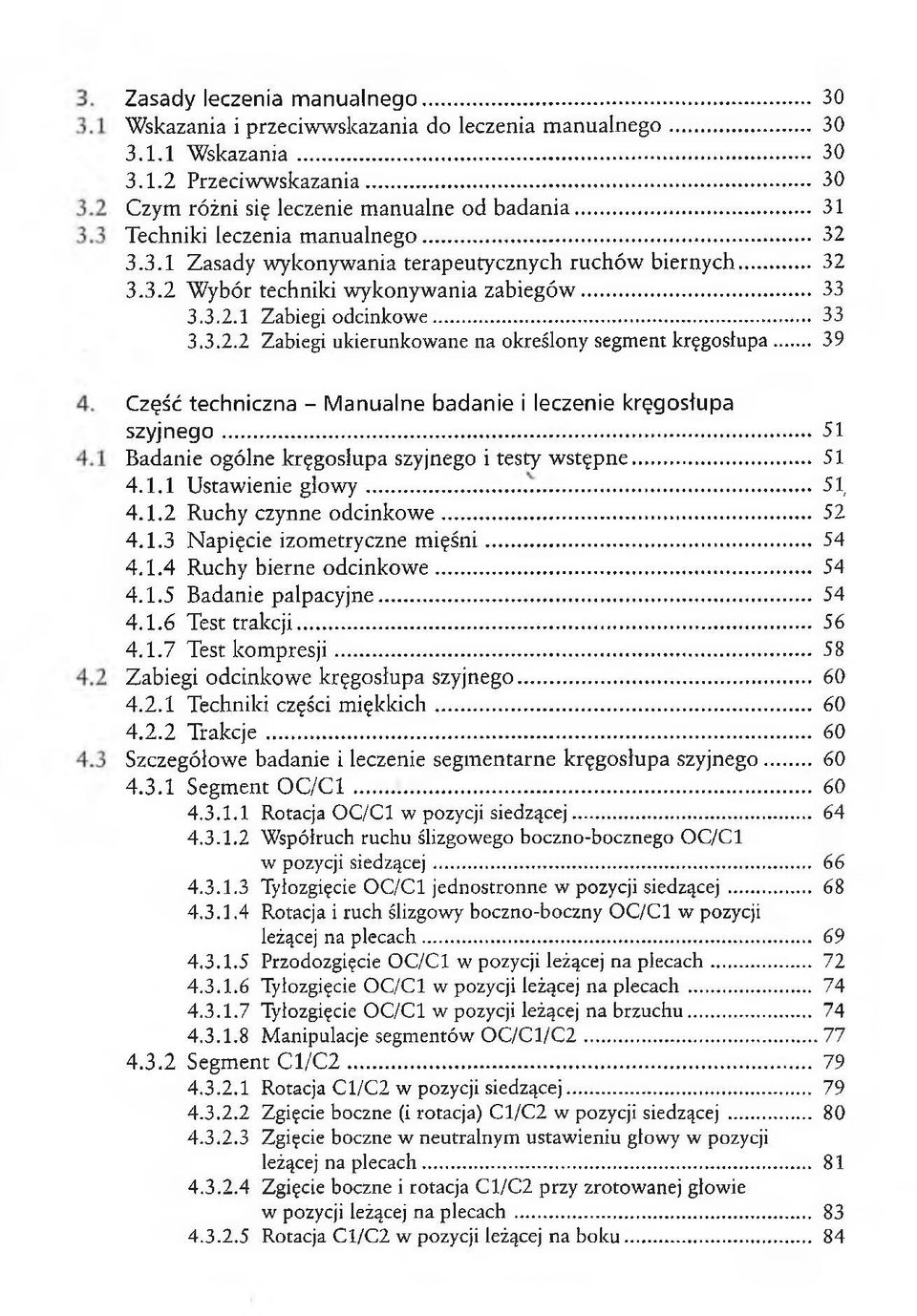 Wybór techniki wykonywania zabiegów... 3.3.2.1 Zabiegi odcinkowe... 3.3.2.2 Zabiegi ukierunkowane na określony segment kręgosłupa Część techniczna - Manualne badanie i leczenie kręgosłupa szyjnego.