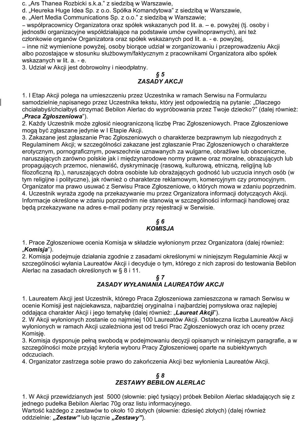 powyżej, inne niż wymienione powyżej, osoby biorące udział w zorganizowaniu i przeprowadzeniu Akcji albo pozostające w stosunku służbowym/faktycznym z pracownikami Organizatora albo spółek wskazanych