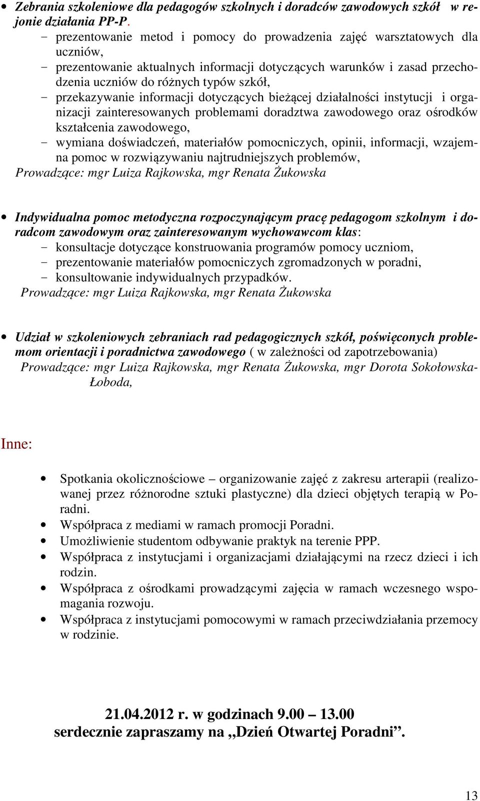 przekazywanie informacji dotyczących bieżącej działalności instytucji i organizacji zainteresowanych problemami doradztwa zawodowego oraz ośrodków kształcenia zawodowego, - wymiana doświadczeń,