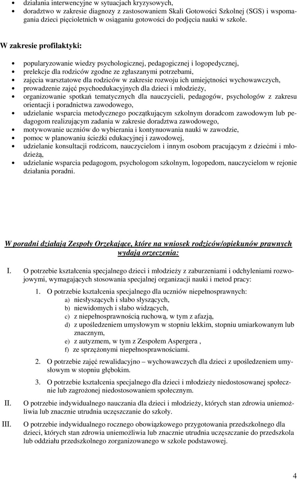 W zakresie profilaktyki: popularyzowanie wiedzy psychologicznej, pedagogicznej i logopedycznej, prelekcje dla rodziców zgodne ze zgłaszanymi potrzebami, zajęcia warsztatowe dla rodziców w zakresie