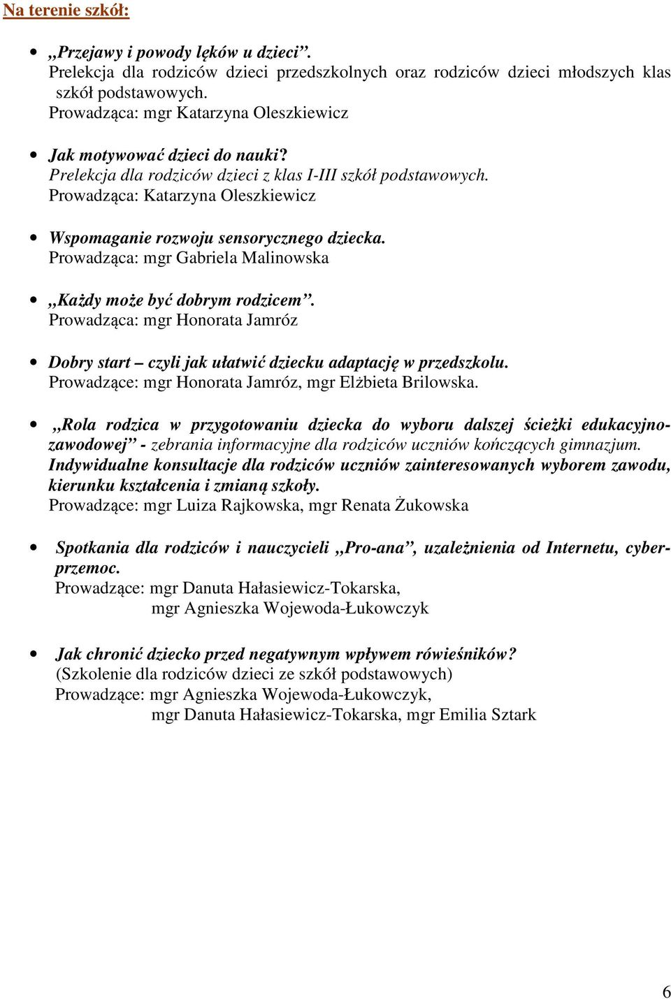 Prowadząca: Katarzyna Oleszkiewicz Wspomaganie rozwoju sensorycznego dziecka. Prowadząca: mgr Gabriela Malinowska Każdy może być dobrym rodzicem.