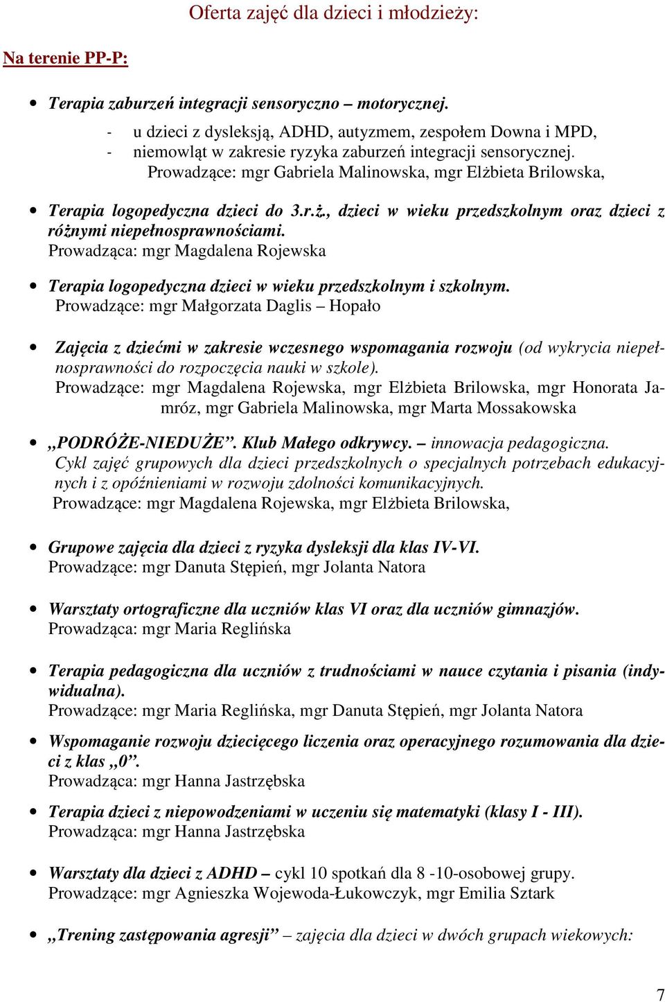 Prowadzące: mgr Gabriela Malinowska, mgr Elżbieta Brilowska, Terapia logopedyczna dzieci do 3.r.ż., dzieci w wieku przedszkolnym oraz dzieci z różnymi niepełnosprawnościami.