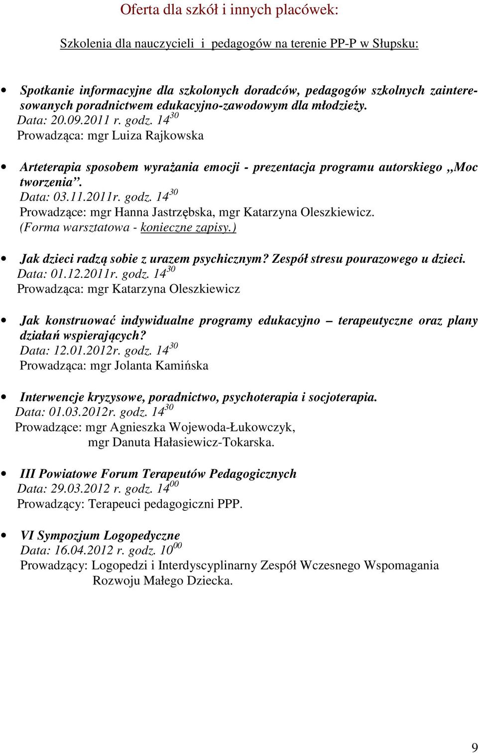 godz. 14 30 Prowadzące: mgr Hanna Jastrzębska, mgr Katarzyna Oleszkiewicz. (Forma warsztatowa - konieczne zapisy.) Jak dzieci radzą sobie z urazem psychicznym? Zespół stresu pourazowego u dzieci.