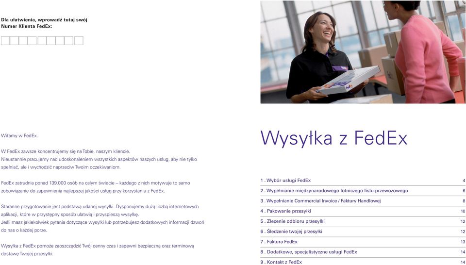 000 osób na całym świecie każdego z nich motywuje to samo zobowiązanie do zapewnienia najlepszej jakości usług przy korzystaniu z FedEx. Staranne przygotowanie jest podstawą udanej wysyłki.