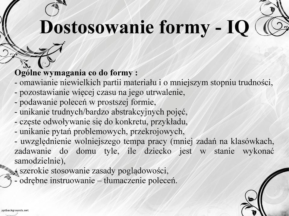 do konkretu, przykładu, - unikanie pytań problemowych, przekrojowych, - uwzględnienie wolniejszego tempa pracy (mniej zadań na klasówkach,