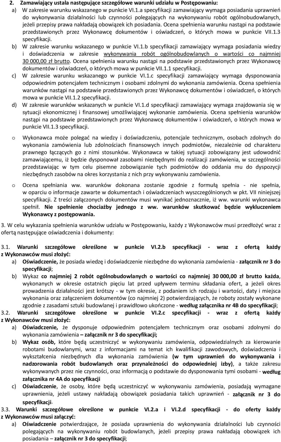 posiadania. Ocena spełnienia warunku nastąpi na podstawie przedstawionych przez Wykonawcę dokumentów i oświadczeń, o których mowa w punkcie VII.1.3 specyfikacji.