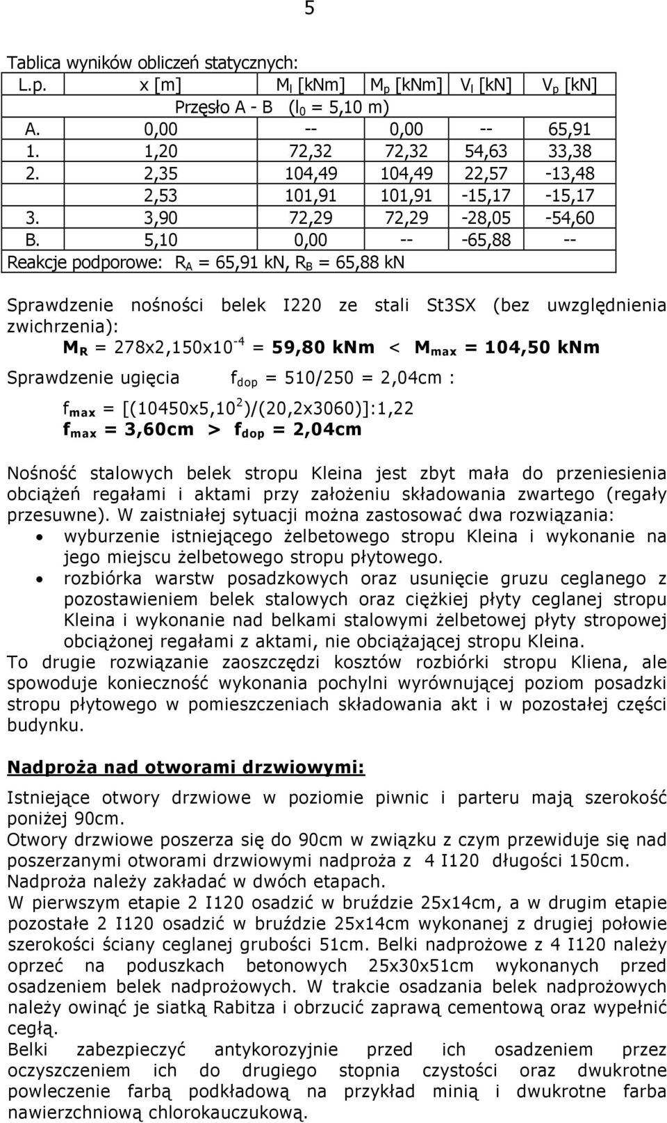 5,10 0,00 -- -65,88 -- Reakcje podporowe: R A = 65,91 kn, R B = 65,88 kn Sprawdzenie nośności belek I220 ze stali St3SX (bez uwzględnienia zwichrzenia): M R = 278x2,150x10-4 = 59,80 knm < M max =