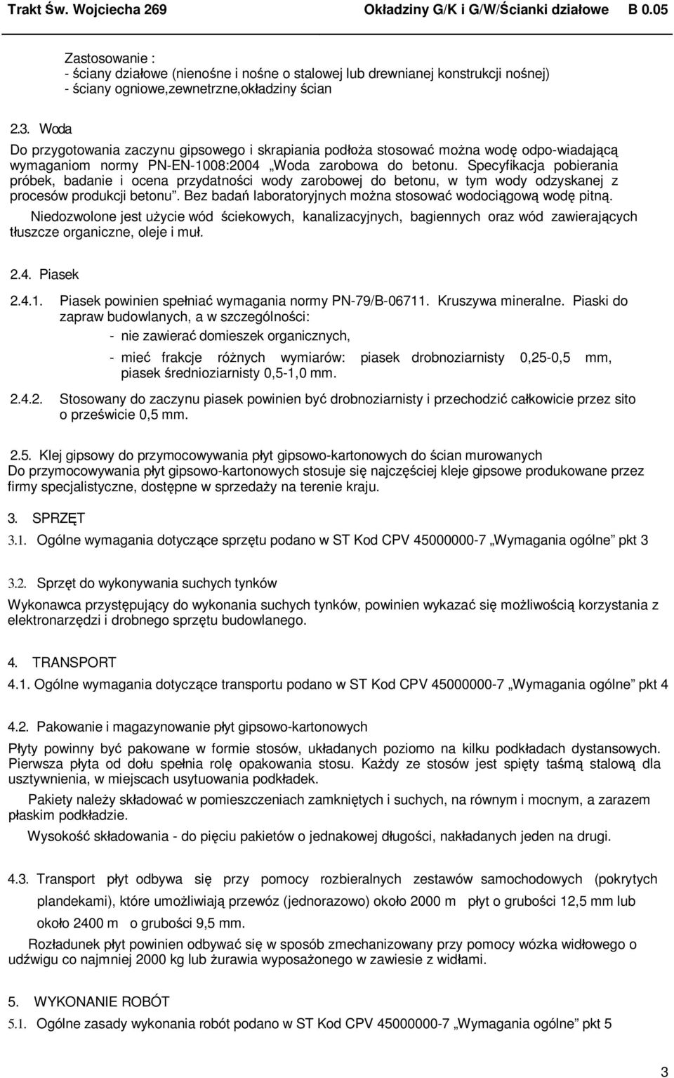 Specyfikacja pobierania próbek, badanie i ocena przydatno ci wody zarobowej do betonu, w tym wody odzyskanej z procesów produkcji betonu. Bez bada laboratoryjnych mo na stosowa wodoci gow wod pitn.