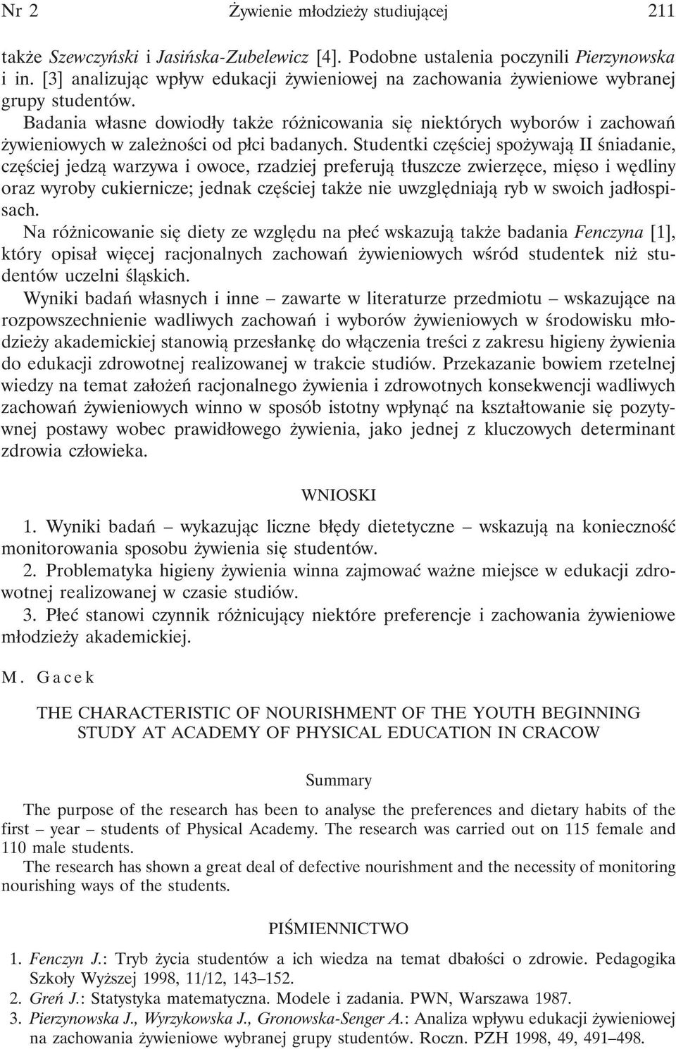 Badania własne dowiodły także różnicowania się niektórych wyborów i zachowań żywieniowych w zależności od płci badanych.