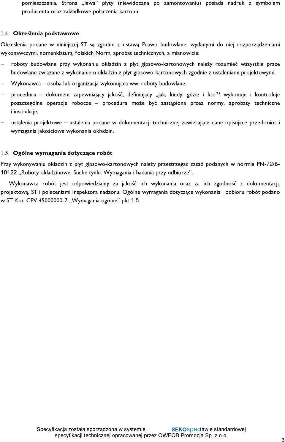 mianowicie: roboty budowlane przy wykonaniu okładzin z płyt gipsowo-kartonowych należy rozumieć wszystkie prace budowlane związane z wykonaniem okładzin z płyt gipsowo-kartonowych zgodnie z