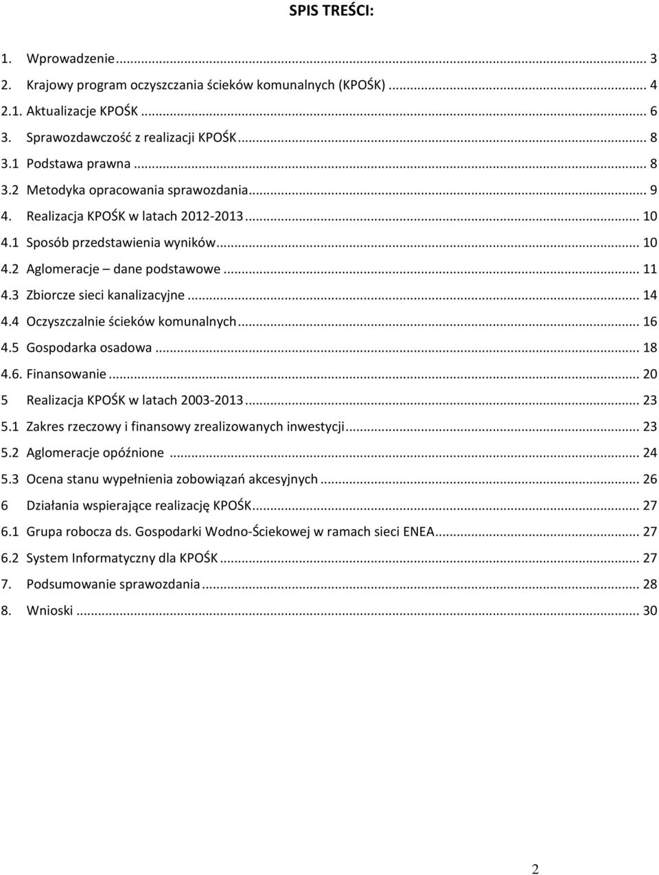 3 Zbiorcze sieci kanalizacyjne... 14 4.4 Oczyszczalnie ścieków komunalnych... 16 4.5 Gospodarka osadowa... 18 4.6. Finansowanie... 20 5 Realizacja KPOŚK w latach 2003-2013... 23 5.