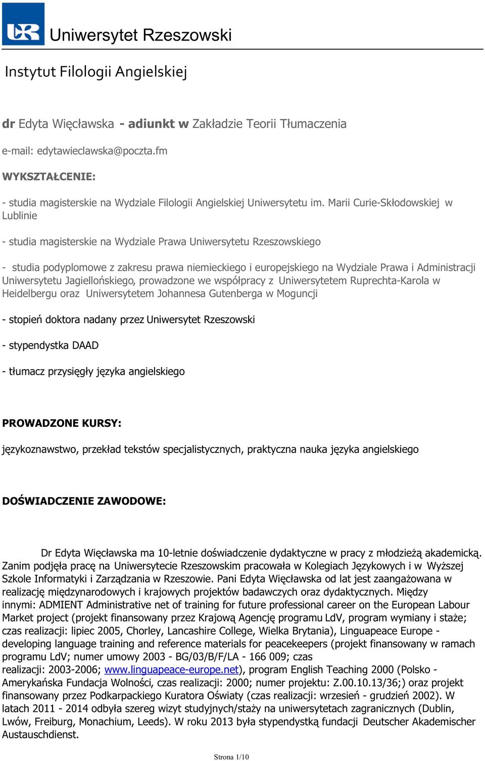 Marii Curie-Skłodowskiej w Lublinie - studia magisterskie na Wydziale Prawa Uniwersytetu Rzeszowskiego - studia podyplomowe z zakresu prawa niemieckiego i europejskiego na Wydziale Prawa i