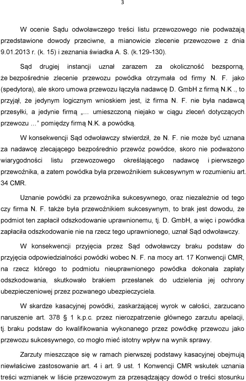 GmbH z firmą N.K., to przyjął, że jedynym logicznym wnioskiem jest, iż firma N. F. nie była nadawcą przesyłki, a jedynie firmą umieszczoną niejako w ciągu zleceń dotyczących przewozu pomiędzy firmą N.