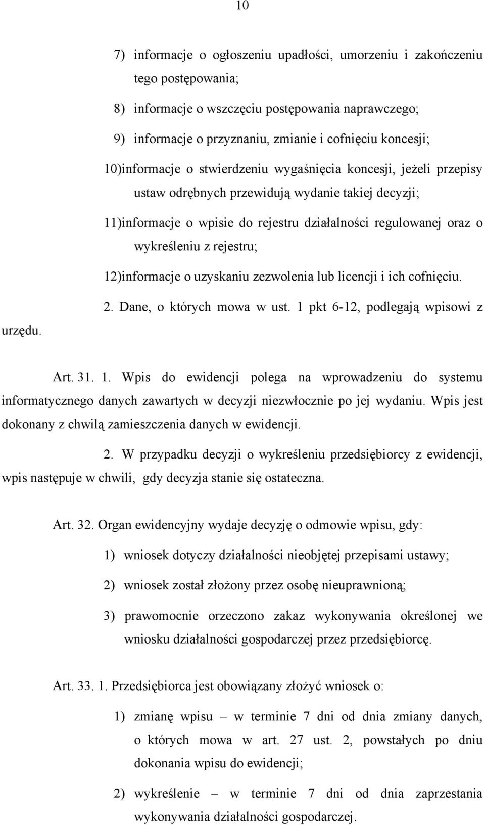 rejestru; 12) informacje o uzyskaniu zezwolenia lub licencji i ich cofnięciu. urzędu. 2. Dane, o których mowa w ust. 1 pkt 6-12, podlegają wpisowi z Art. 31. 1. Wpis do ewidencji polega na wprowadzeniu do systemu informatycznego danych zawartych w decyzji niezwłocznie po jej wydaniu.