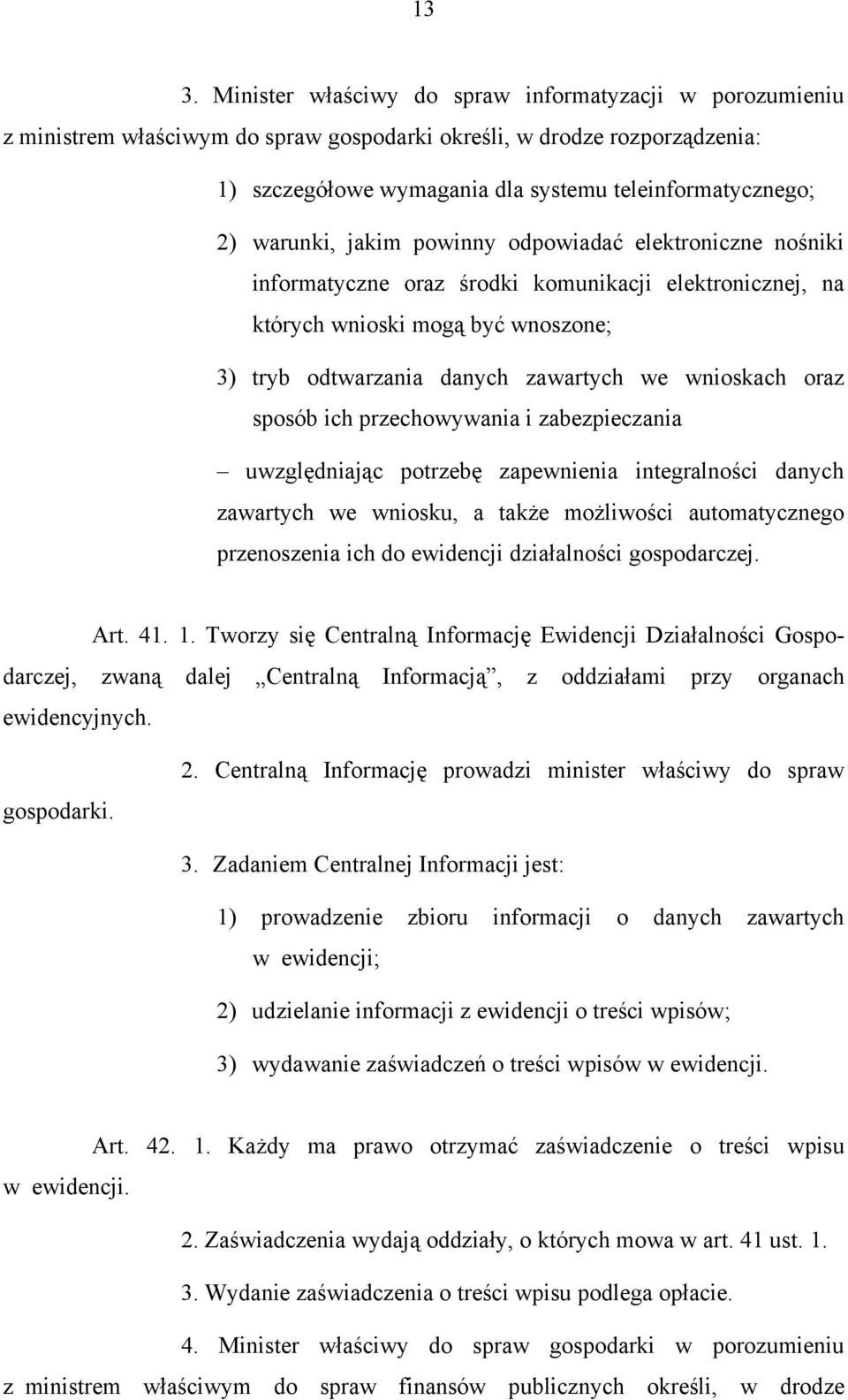 oraz sposób ich przechowywania i zabezpieczania uwzględniając potrzebę zapewnienia integralności danych zawartych we wniosku, a także możliwości automatycznego przenoszenia ich do ewidencji